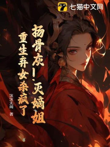 扬骨灰!灭嫡姐!重生弃女杀疯了gl