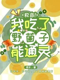 救命!我吃了野菌子能通灵全文免费阅读