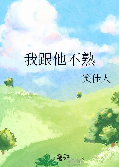 我跟他不熟笑佳人TXT全文