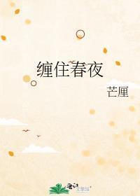 缠住春夜芒厘在哪里免费阅读