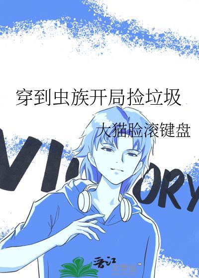 穿到虫族开局捡垃圾大猫脸滚键盘