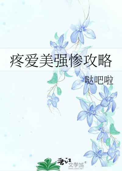 疼爱美强惨攻略全文在线观看