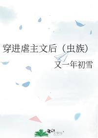 穿进虐主文后虫族晋江