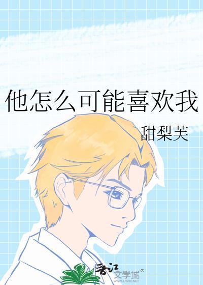 他怎么可能喜欢我免费阅读