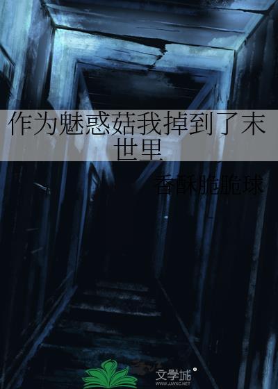 作为魅惑菇我掉到了末世里TXT