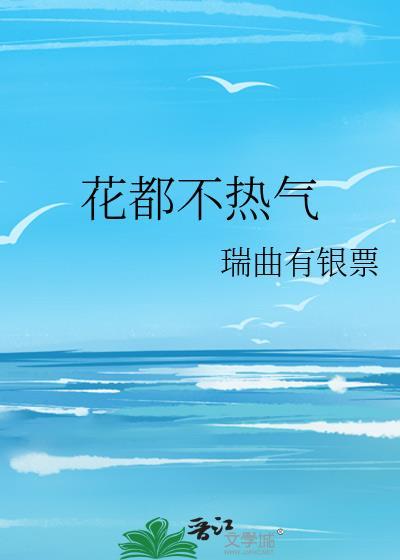 花都不热气曲瑞有银票笔趣阁番外