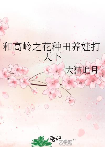 和高岭之花种田养娃打天下 作者大猫追月