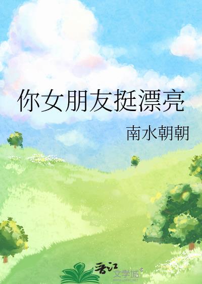 你女朋友挺漂亮by南水朝朝