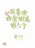 我喜欢你男朋友很久了全文免费阅读